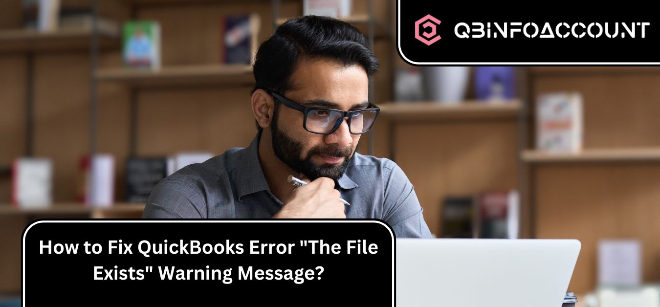 How to Fix QuickBooks Error “The File Exists” Warning Message?